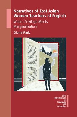 Narratives of East Asian Women Teachers of English Where Privilege Meets Marginalization  9781783098729 Front Cover