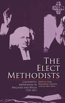 Elect Methodists The Elect Methodists: Calvinistic Methodism in England and Wales 1735-1811  9781783169832 Front Cover