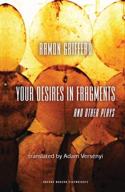 Ramï¿½n Griffero: Your Desires in Fragments and Other Plays Diez Obras de Fin de Sieglo  9781783197279 Front Cover