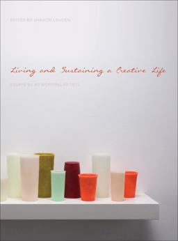 Living and Sustaining a Creative Life Essays by 40 Working Artists  9781783200122 Front Cover