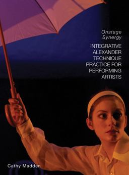 Integrative Alexander Technique Practice for Performing Artists Onstage Synergy  9781783202188 Front Cover