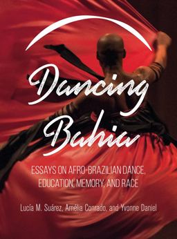 Dancing Bahia Essays on Afro-Brazilian Dance, Education, Memory, and Race 2018 9781783208807 Front Cover