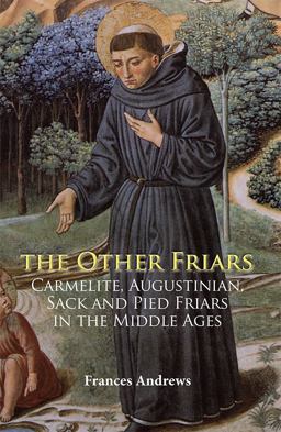 Other Friars The Carmelite, Augustinian, Sack and Pied Friars in the Middle Ages  9781783270040 Front Cover