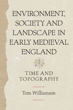 Environment, Society and Landscape in Early Medieval England Environment, Society and Landscape in Early Medieval England