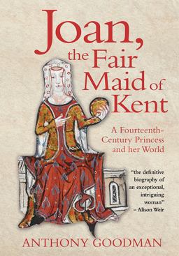 Joan, the Fair Maid of Kent A Fourteenth-Century Princess and Her World  9781783271764 Front Cover