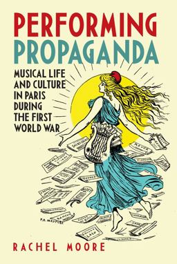 Performing Propaganda: Musical Life and Culture in Paris During the First World War  9781783271887 Front Cover