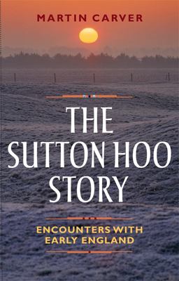 Sutton Hoo Story Encounters with Early England  9781783272044 Front Cover