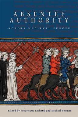 Absentee Authority Across Medieval Europe Absentee Authority Across Medieval Europe