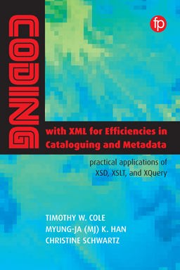 Coding with XML for Efficiencies in Cataloging and Metadata Practical Applications of XSD, XSLT, and XQuery  9781783303694 Front Cover