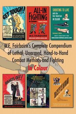 W. E. Fairbairn's Complete Compendium of Lethal, Unarmed, Hand-To-Hand Combat Methods and Fighting. in Colour