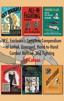 W. E. Fairbairn's Complete Compendium of Lethal, Unarmed, Hand-To-Hand Combat Methods and Fighting. in Colour