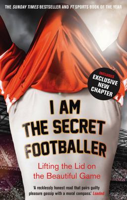 I Am the Secret Footballer Lifting the Lid on the Beautiful Game 1st 2013 9781783350049 Front Cover