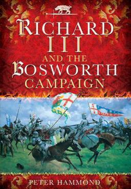 Richard III and the Bosworth Campaign  9781783376162 Front Cover