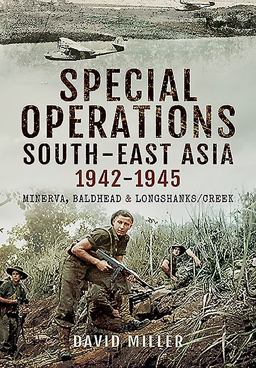 Special Forces Operations in South-East Asia 1941 - 1945