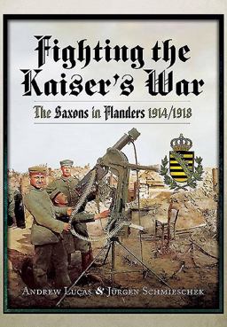 Fighting the Kaiser's War The Saxons in Flanders 1914-1918  9781783463008 Front Cover