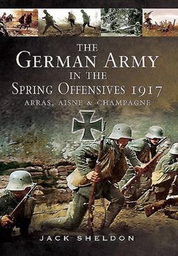 German Army in the Spring Offensives 1917 Arras, Aisne and Champagne  9781783463459 Front Cover