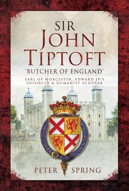 Sir John Tiptoft – Butcher of England: Earl of Worcester, Edward Iv's Enforcer and Humanist Scholar 2018 9781783463824 Front Cover