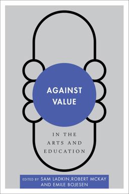 Against Value in the Arts and Education
