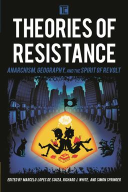 Theories of Resistance Anarchism, Geography, and the Spirit of Revolt  9781783486670 Front Cover