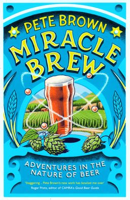 Miracle Brew Hops, Barley, Water, Yeast and the Nature of Beer  9781783525461 Front Cover