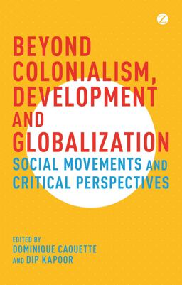 Beyond Colonialism, Development and Globalization Social Movements and Critical Perspectives  9781783605842 Front Cover