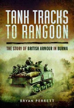 Tank Tracks to Rangoon The Story of British Armour in Burma  9781783831159 Front Cover