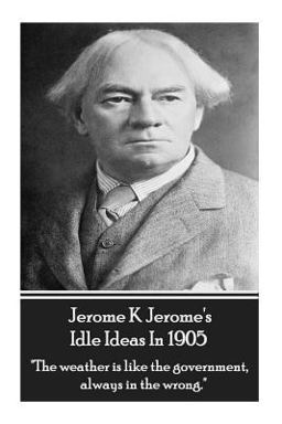 Jerome K. Jerome - Idle Ideas In 1905