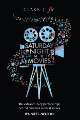 Saturday Night at the Movies The Extraordinary Partnerships Behind Cinema's Greatest Scores  9781783963669 Front Cover