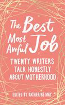 Best Most Awful Job Twenty Writers Talk Honestly about Motherhood  9781783964864 Front Cover