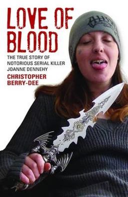 Love of Blood The True Story of Notorious Serial Killer Joanne Dennehy  9781784182625 Front Cover