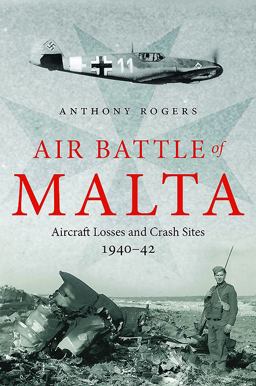 Air Battle of Malta Aircraft Losses and Crash Sites, 1940 - 1942  9781784381882 Front Cover