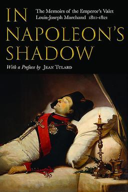 In Napoleon's Shadow The Memoirs of Louis-Joseph Marchand, Valet and Friend of the Emperor 1811-1821  9781784382896 Front Cover