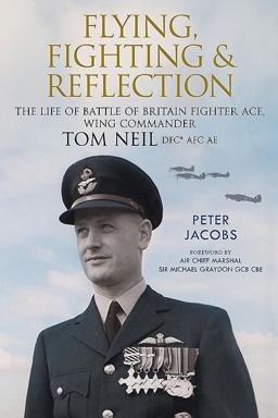 Flying, Fighting and Reflection: The Life of Battle of Britain Fighter Ace, Wing Commander Tom Neil Dfc* Afc Ae  9781784383909 Front Cover