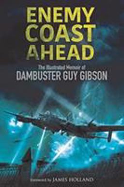 Enemy Coast Ahead The Illustrated Memoir of Dambuster Guy Gibson  9781784384906 Front Cover