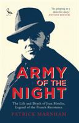 Army of the Night The Life and Death of Jean Moulin, Legend of the French Resistance  9781784531089 Front Cover
