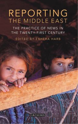 Reporting the Middle East The Practice of News in the Twenty-First Century  9781784532710 Front Cover