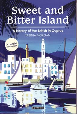 Sweet and Bitter Island A History of the British in Cyprus  9781784533052 Front Cover