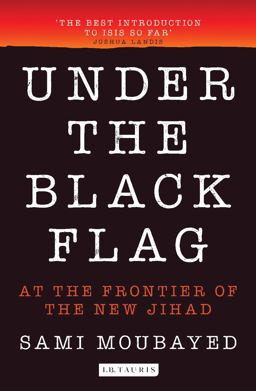 Under the Black Flag An Exclusive Insight into the Inner Workings of ISIS  9781784533083 Front Cover