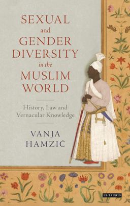 Sexual and Gender Diversity in the Muslim World History, Law and Vernacular Knowledge  9781784533328 Front Cover