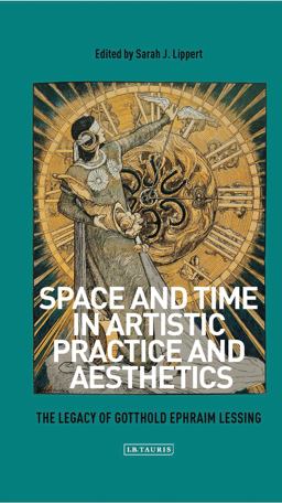 Space and Time in Artistic Practice and Aesthetics The Legacy of Gotthold Ephraim Lessing  9781784533458 Front Cover