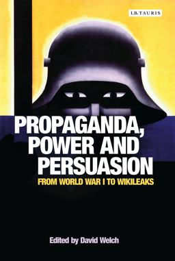 Propaganda, Power and Persuasion From World War I to Wikileaks  9781784533571 Front Cover