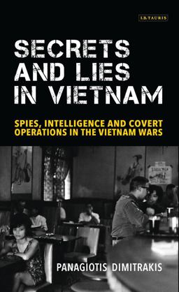 Secrets and Lies in Vietnam Spies, Intelligence and Covert Operations in the Vietnam Wars 2016 9781784533991 Front Cover