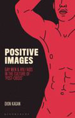 Positive Images Gay Men and HIV/AIDS in the Culture of 'Post Crisis'  9781784534196 Front Cover
