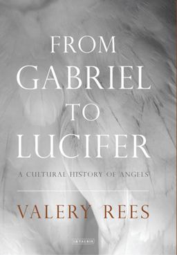 From Gabriel to Lucifer A Cultural History of Angels  9781784534318 Front Cover
