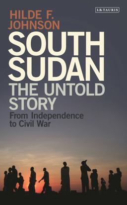 South Sudan The Untold Story from Independence to Civil War  9781784536442 Front Cover