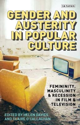 Gender and Austerity in Popular Culture Femininity, Masculinity and Recession in Film and Television  9781784536640 Front Cover
