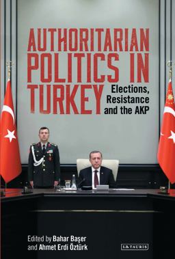 Authoritarian Politics in Turkey Elections, Resistance and the AKP  9781784538002 Front Cover