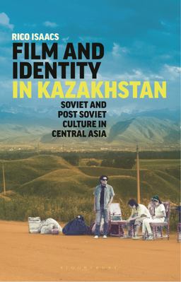 Film and Identity in Kazakhstan Soviet and Post-Soviet Culture in Central Asia  9781784538385 Front Cover