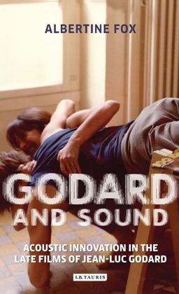 Godard and Sound Acoustic Innovation in the Late Films of Jean-Luc Godard  9781784538422 Front Cover