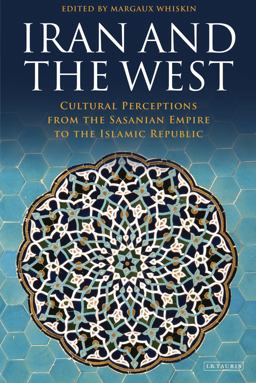 Iran and the West Cultural Perceptions from the Sasanian Empire to the Islamic Republic  9781784538569 Front Cover